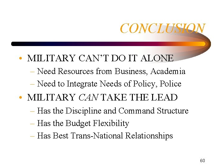 CONCLUSION • MILITARY CAN’T DO IT ALONE – Need Resources from Business, Academia –