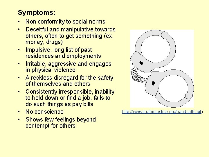 Symptoms: • Non conformity to social norms • Deceitful and manipulative towards others, often