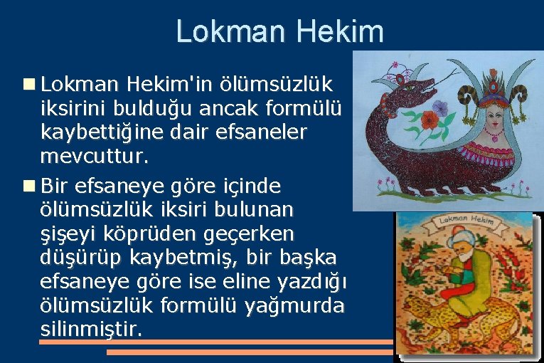 Lokman Hekim Lokman Hekim'in ölümsüzlük iksirini bulduğu ancak formülü kaybettiğine dair efsaneler mevcuttur. Bir