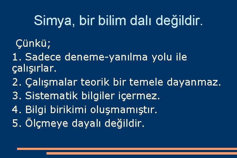 Simya, bir bilim dalı değildir. Çünkü; 1. Sadece deneme-yanılma yolu ile çalışırlar. 2. Çalışmalar