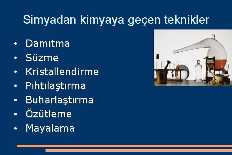 Simyadan kimyaya geçen teknikler • • Damıtma Süzme Kristallendirme Pıhtılaştırma Buharlaştırma Özütleme Mayalama 