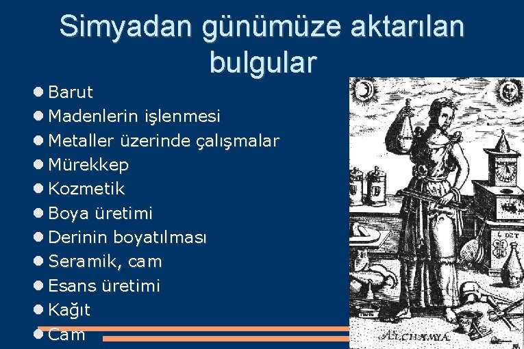 Simyadan günümüze aktarılan bulgular Barut Madenlerin işlenmesi Metaller üzerinde çalışmalar Mürekkep Kozmetik Boya üretimi