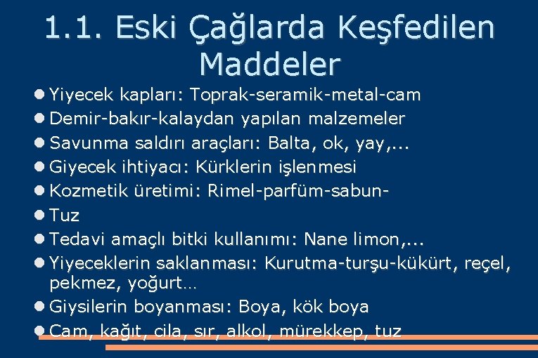 1. 1. Eski Çağlarda Keşfedilen Maddeler Yiyecek kapları: Toprak-seramik-metal-cam Demir-bakır-kalaydan yapılan malzemeler Savunma saldırı