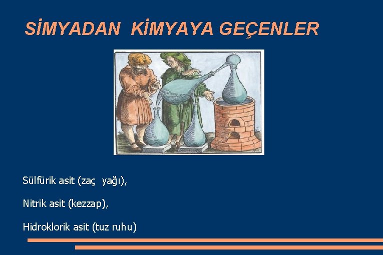 SİMYADAN KİMYAYA GEÇENLER Sülfürik asit (zaç yağı), Nitrik asit (kezzap), Hidroklorik asit (tuz ruhu)