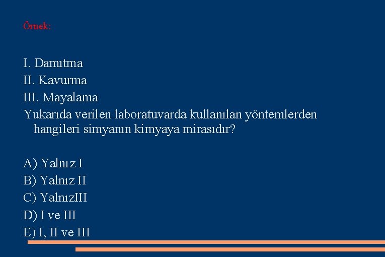 Örnek: I. Damıtma II. Kavurma III. Mayalama Yukarıda verilen laboratuvarda kullanılan yöntemlerden hangileri simyanın