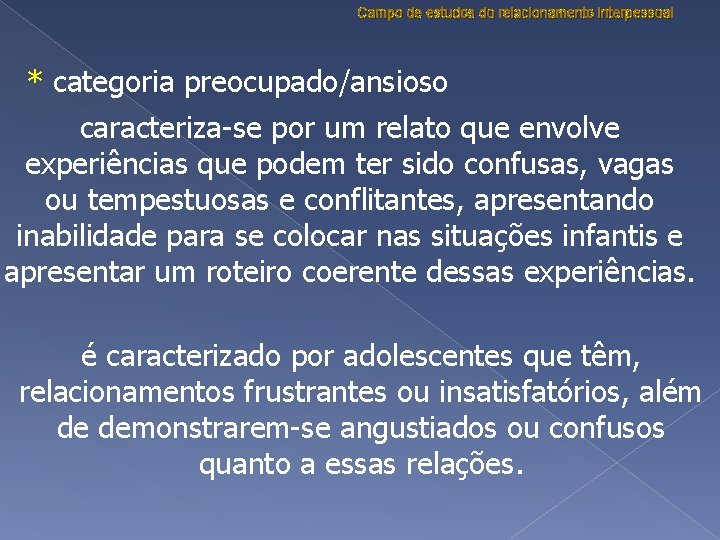 Campo de estudos do relacionamento interpessoal * categoria preocupado/ansioso caracteriza-se por um relato que