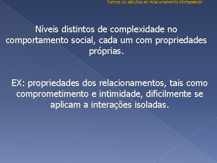 Campo de estudos do relacionamento interpessoal Níveis distintos de complexidade no comportamento social, cada