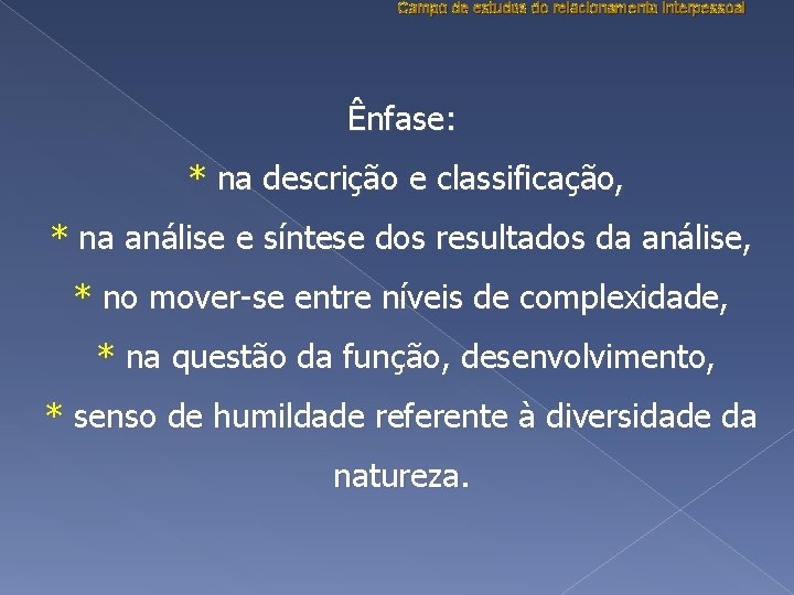 Campo de estudos do relacionamento interpessoal Ênfase: * na descrição e classificação, * na