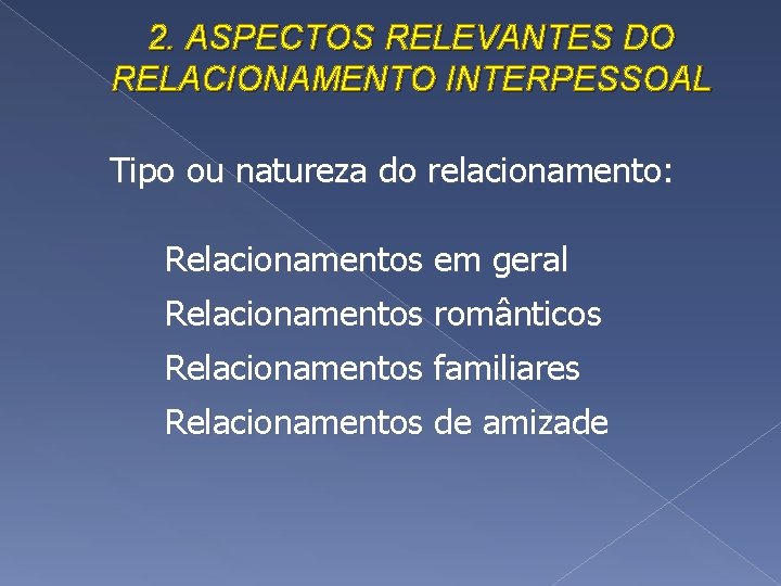 2. ASPECTOS RELEVANTES DO RELACIONAMENTO INTERPESSOAL Tipo ou natureza do relacionamento: Relacionamentos em geral