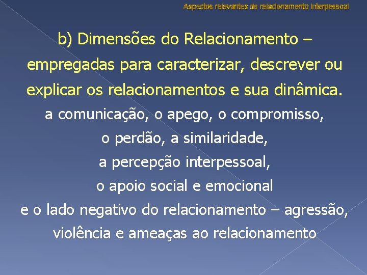 Aspectos relevantes do relacionamento interpessoal b) Dimensões do Relacionamento – empregadas para caracterizar, descrever