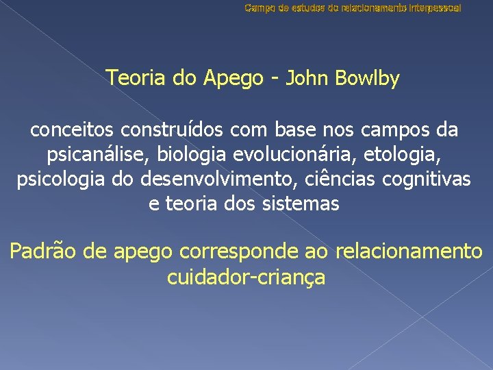 Campo de estudos do relacionamento interpessoal Teoria do Apego - John Bowlby conceitos construídos