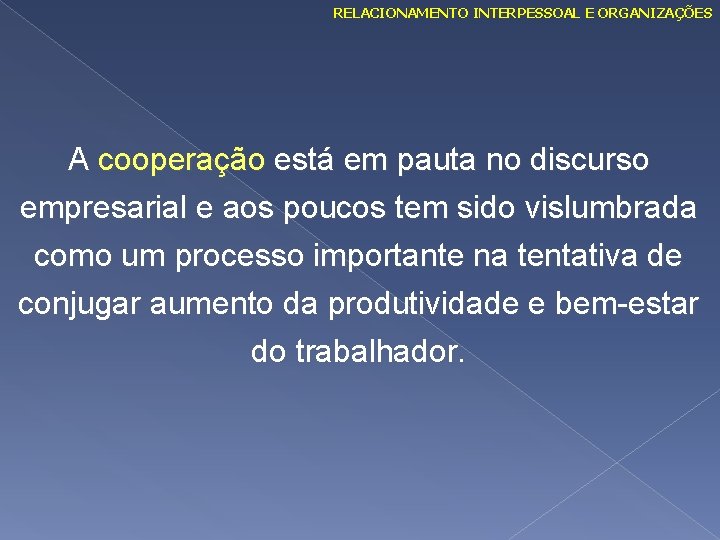 RELACIONAMENTO INTERPESSOAL E ORGANIZAÇÕES A cooperação está em pauta no discurso empresarial e aos