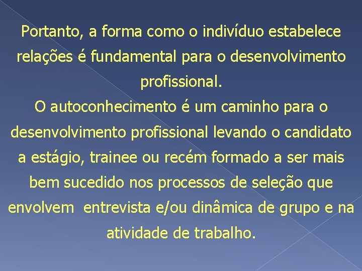 Portanto, a forma como o indivíduo estabelece relações é fundamental para o desenvolvimento profissional.