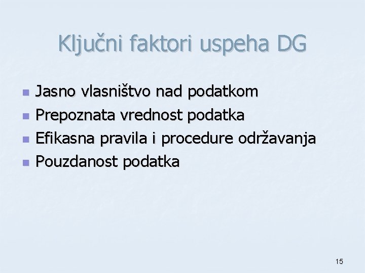 Ključni faktori uspeha DG n n Jasno vlasništvo nad podatkom Prepoznata vrednost podatka Efikasna