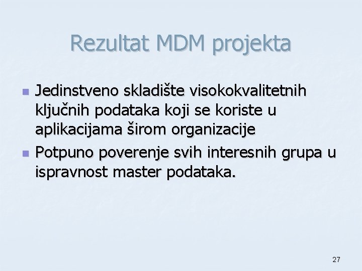 Rezultat MDM projekta n n Jedinstveno skladište visokokvalitetnih ključnih podataka koji se koriste u