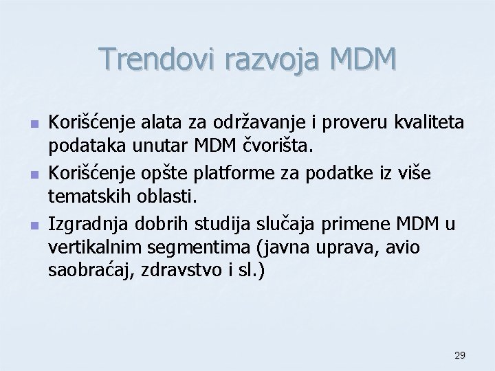 Trendovi razvoja MDM n n n Korišćenje alata za održavanje i proveru kvaliteta podataka