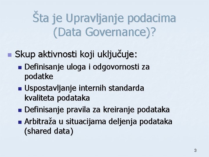 Šta je Upravljanje podacima (Data Governance)? n Skup aktivnosti koji uključuje: Definisanje uloga i
