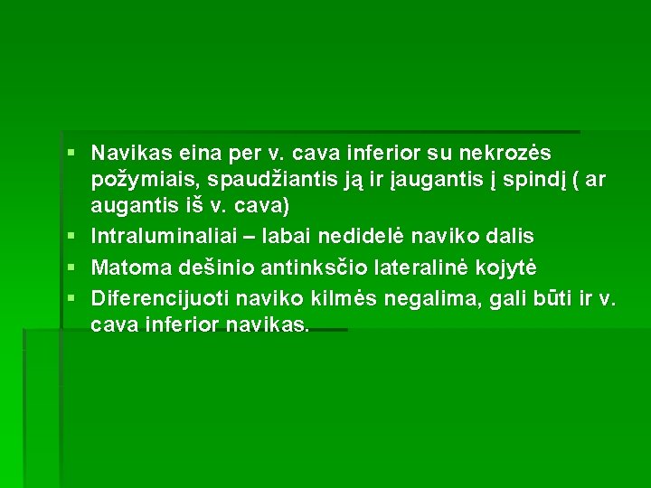 § Navikas eina per v. cava inferior su nekrozės požymiais, spaudžiantis ją ir įaugantis