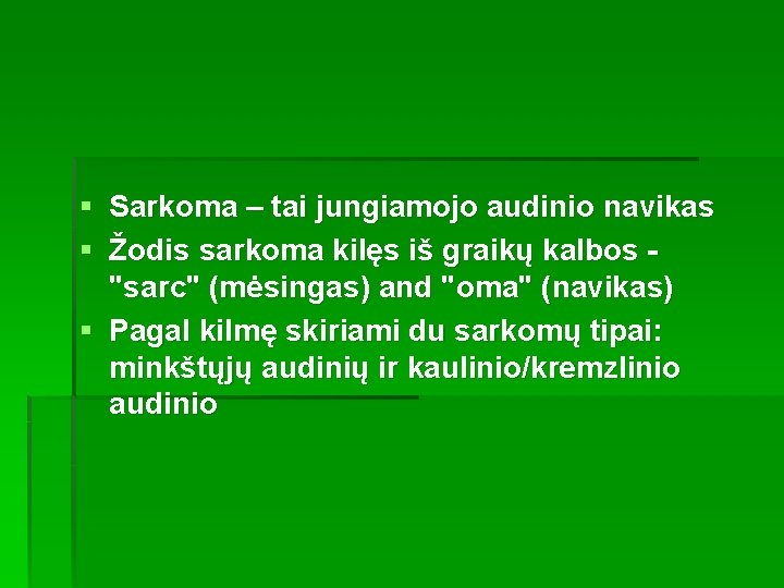 § Sarkoma – tai jungiamojo audinio navikas § Žodis sarkoma kilęs iš graikų kalbos