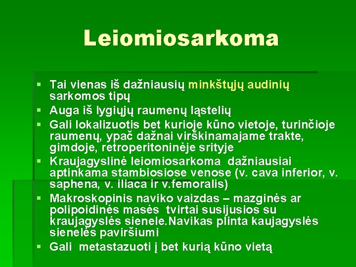 Leiomiosarkoma § Tai vienas iš dažniausių minkštųjų audinių sarkomos tipų § Auga iš lygiųjų