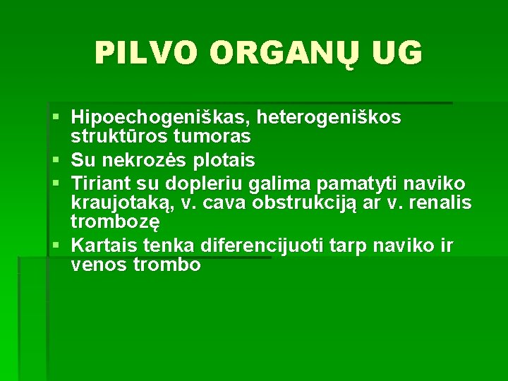 PILVO ORGANŲ UG § Hipoechogeniškas, heterogeniškos struktūros tumoras § Su nekrozės plotais § Tiriant