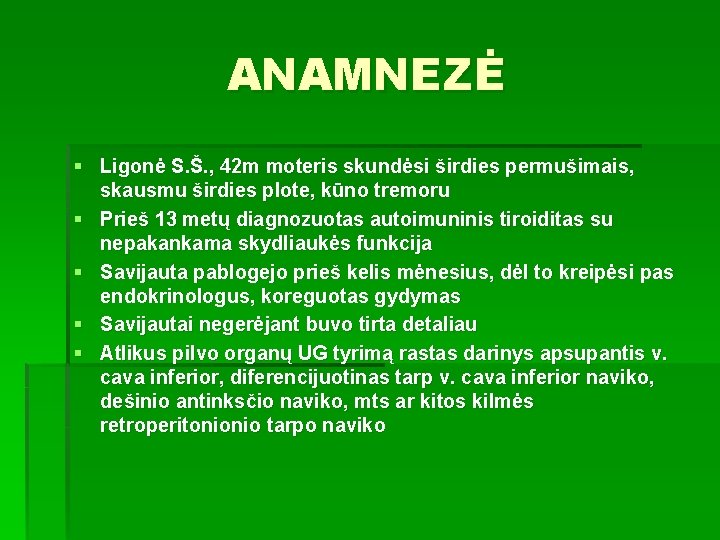 ANAMNEZĖ § Ligonė S. Š. , 42 m moteris skundėsi širdies permušimais, skausmu širdies