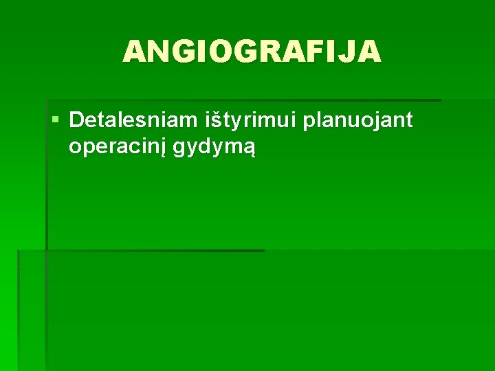 ANGIOGRAFIJA § Detalesniam ištyrimui planuojant operacinį gydymą 