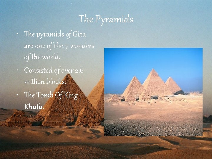The Pyramids • The pyramids of Giza are one of the 7 wonders of