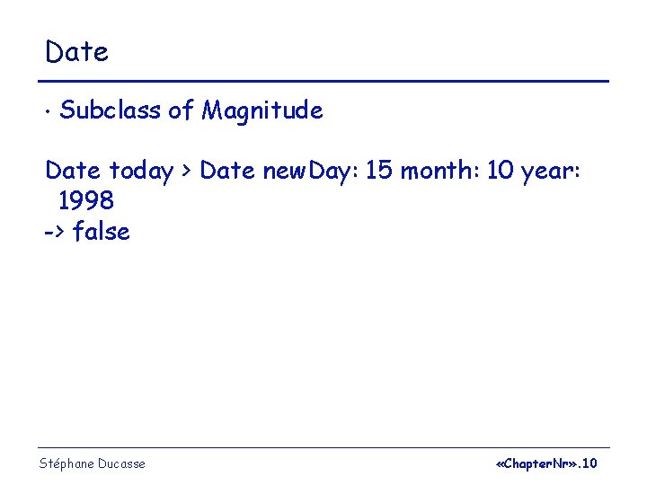 Date • Subclass of Magnitude Date today > Date new. Day: 15 month: 10
