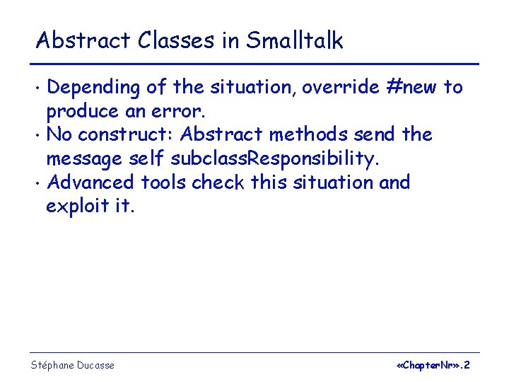 Abstract Classes in Smalltalk Depending of the situation, override #new to produce an error.