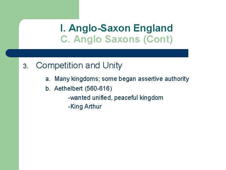 I. Anglo-Saxon England C. Anglo Saxons (Cont) 3. Competition and Unity a. Many kingdoms;