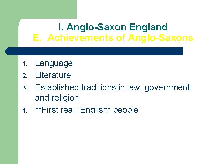 I. Anglo-Saxon England E. Achievements of Anglo-Saxons 1. 2. 3. 4. Language Literature Established