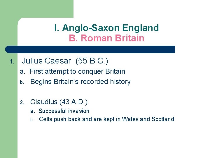 I. Anglo-Saxon England B. Roman Britain 1. Julius Caesar (55 B. C. ) a.