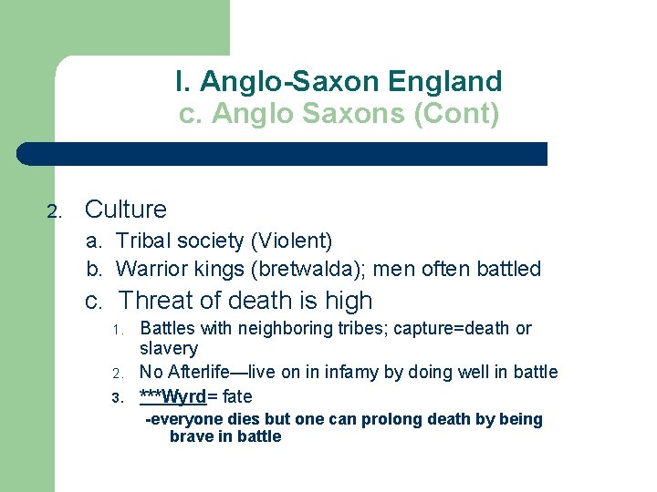 I. Anglo-Saxon England c. Anglo Saxons (Cont) 2. Culture a. Tribal society (Violent) b.