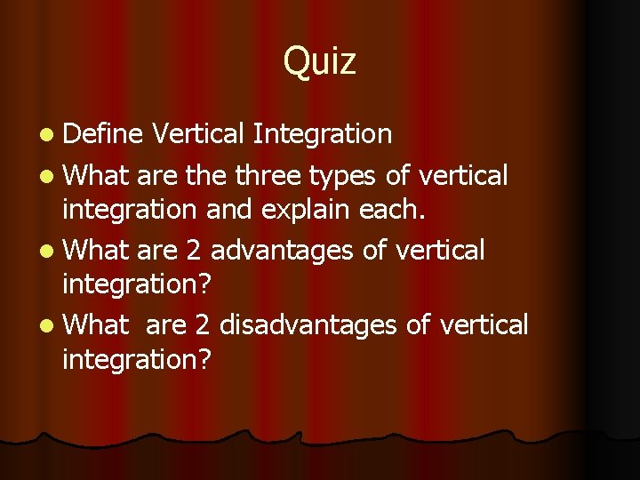 Quiz l Define Vertical Integration l What are three types of vertical integration and