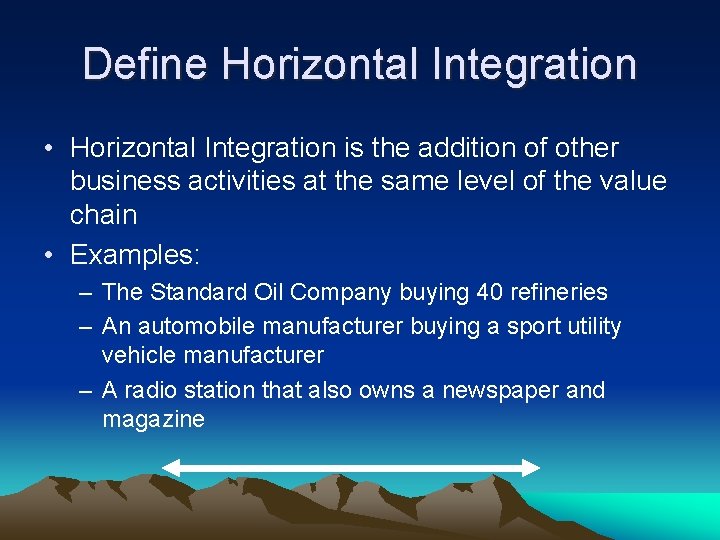 Define Horizontal Integration • Horizontal Integration is the addition of other business activities at