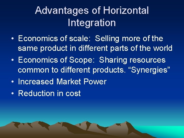 Advantages of Horizontal Integration • Economics of scale: Selling more of the same product