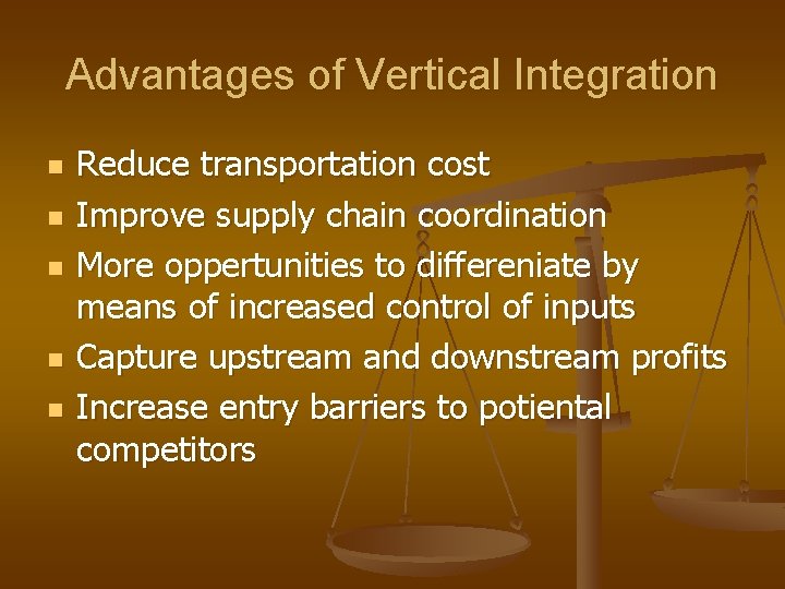 Advantages of Vertical Integration n n Reduce transportation cost Improve supply chain coordination More