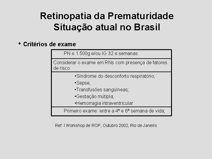 Retinopatia da Prematuridade Situação atual no Brasil • Critérios de exame PN ≤ 1.