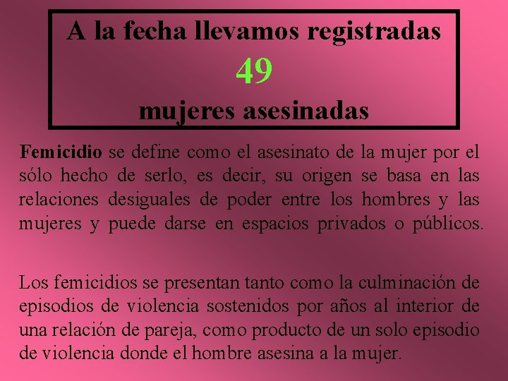 A la fecha llevamos registradas 49 mujeres asesinadas Femicidio se define como el asesinato