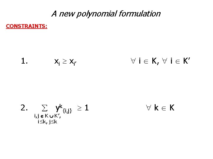 A new polynomial formulation CONSTRAINTS: 1. xi’ i K, i K’ 2. yk{i, j}