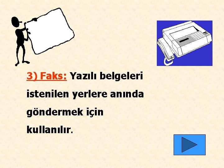 3) Faks: Yazılı belgeleri istenilen yerlere anında göndermek için kullanılır. 