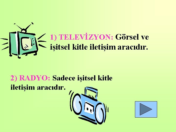 1) TELEVİZYON: Görsel ve işitsel kitle iletişim aracıdır. 2) RADYO: Sadece işitsel kitle iletişim