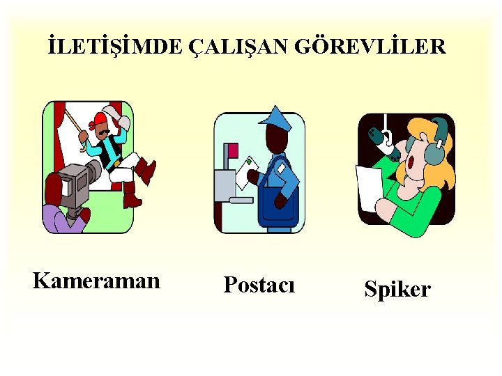 İLETİŞİMDE ÇALIŞAN GÖREVLİLER Kameraman Postacı Spiker 