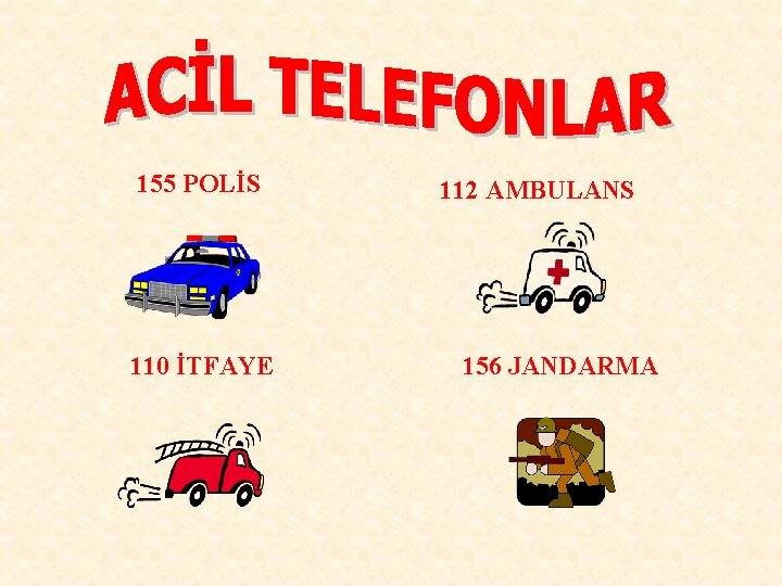 155 POLİS 110 İTFAYE 112 AMBULANS 156 JANDARMA 