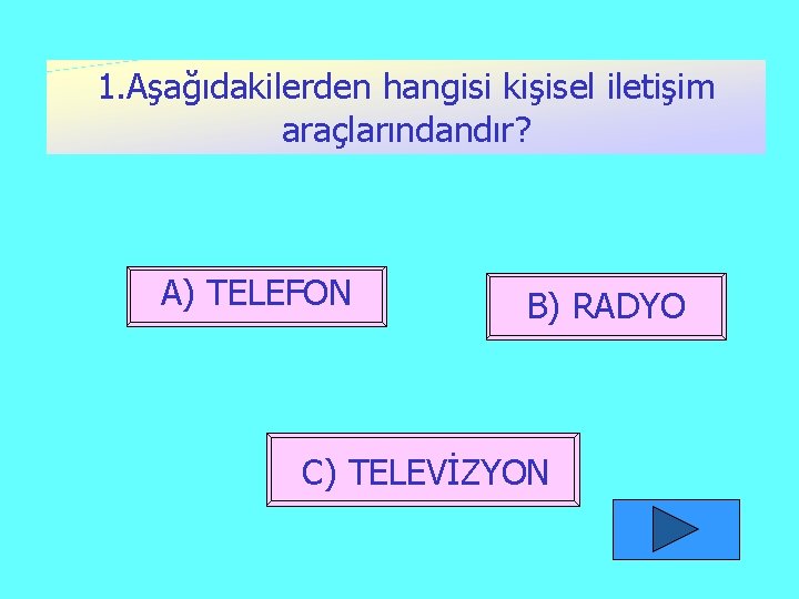 1. Aşağıdakilerden hangisi kişisel iletişim araçlarındandır? A) TELEFON B) RADYO C) TELEVİZYON 