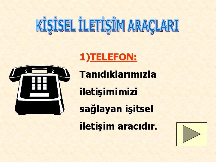 1)TELEFON: Tanıdıklarımızla iletişimimizi sağlayan işitsel iletişim aracıdır. 