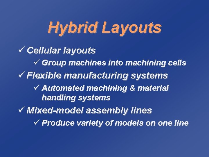 Hybrid Layouts ü Cellular layouts ü Group machines into machining cells ü Flexible manufacturing