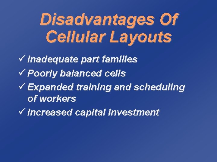 Disadvantages Of Cellular Layouts ü Inadequate part families ü Poorly balanced cells ü Expanded