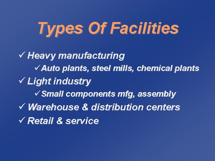 Types Of Facilities ü Heavy manufacturing üAuto plants, steel mills, chemical plants ü Light